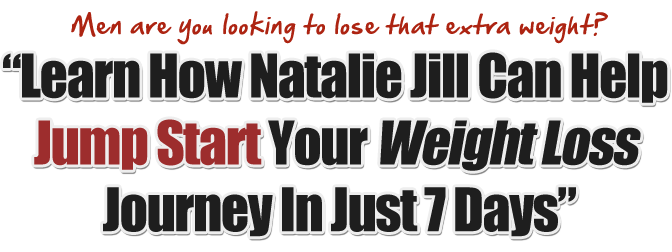 Men are you looking to lose that extra weight? Learn How Natalie Jill Can Help Jump Start Your Weight Loss Journey In Just 7 Days