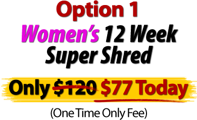 Option 1 Women’s 12 Week Super Shred Only $77 Today