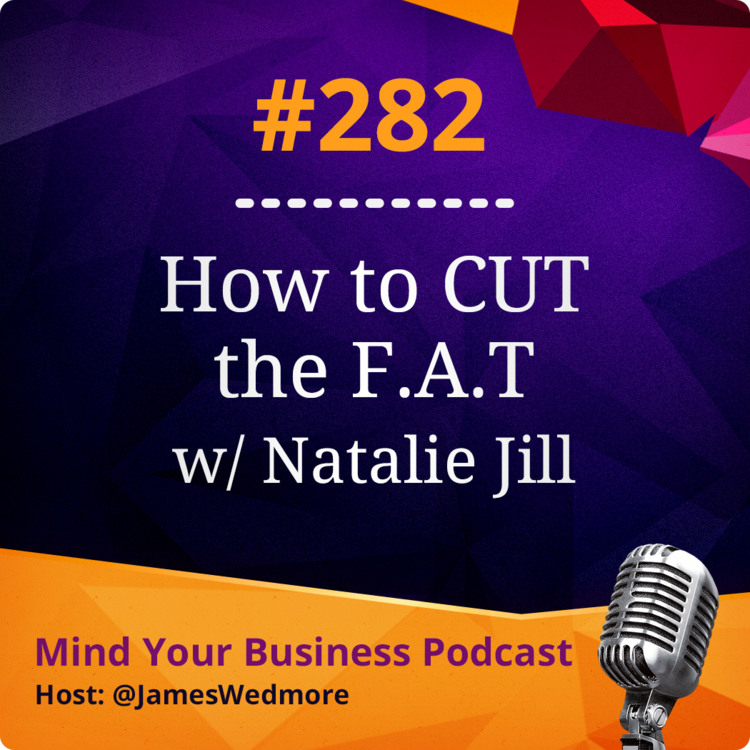 The Mind Your Business Podcast Episode 282: How to CUT the F.A.T (False Assumed Truths) with Natalie Jill