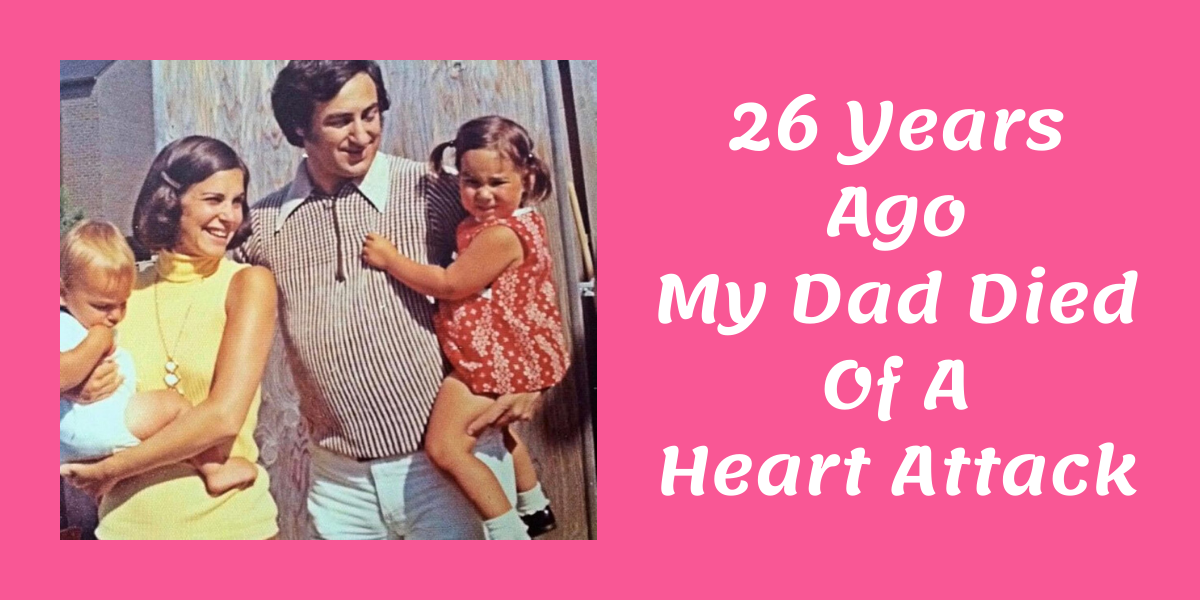 26 Years Ago My Dad Died Of A Heart Attack blog thumbnail