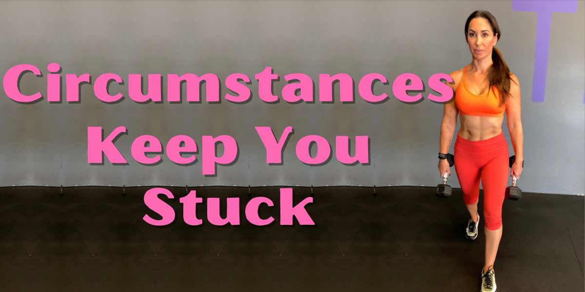 Circumstances Keep You Stuck