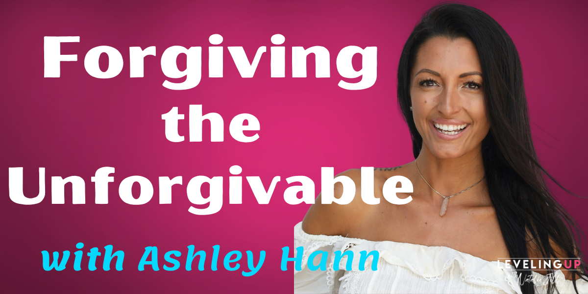Forgiving the Unforgivable with Ashley Hann