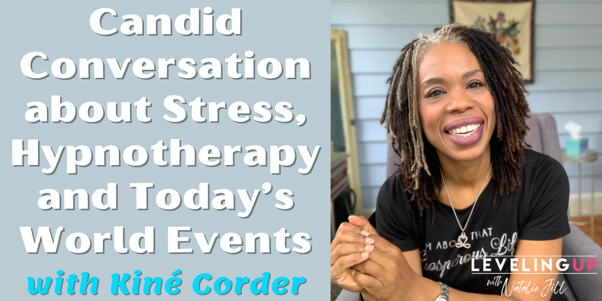 Natalie Jill Candid Conversation about Stress, Hypnotherapy and Today’s World Events with Kiné Corder