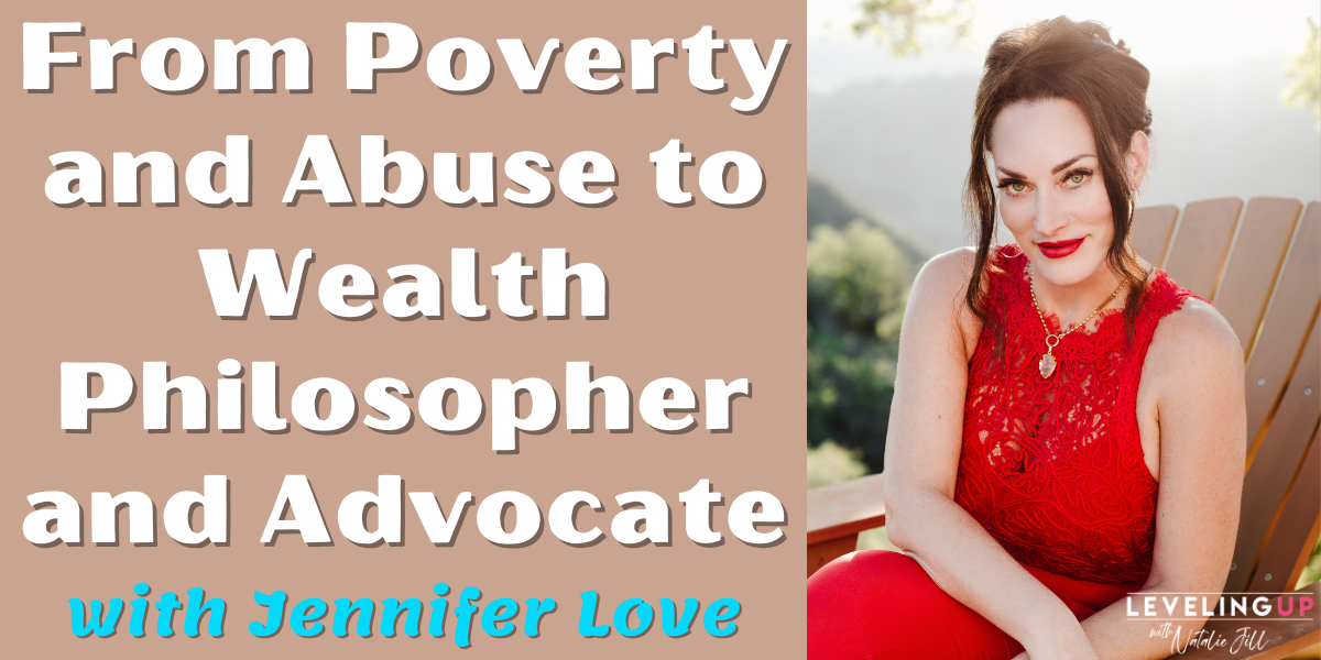Natalie Jill From Poverty and Abuse to Wealth Philosopher and Advocate with Jennifer Love