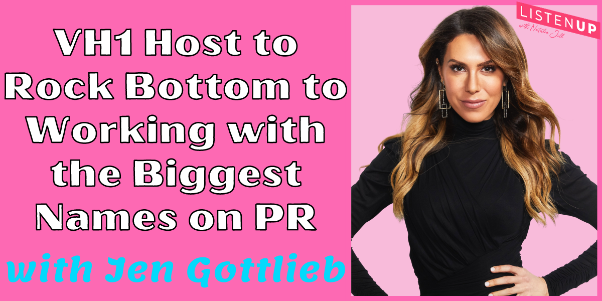 Natalie Jill VH1 Host to Rock Bottom to Working with the Biggest Names on PR with Jen Gottlieb