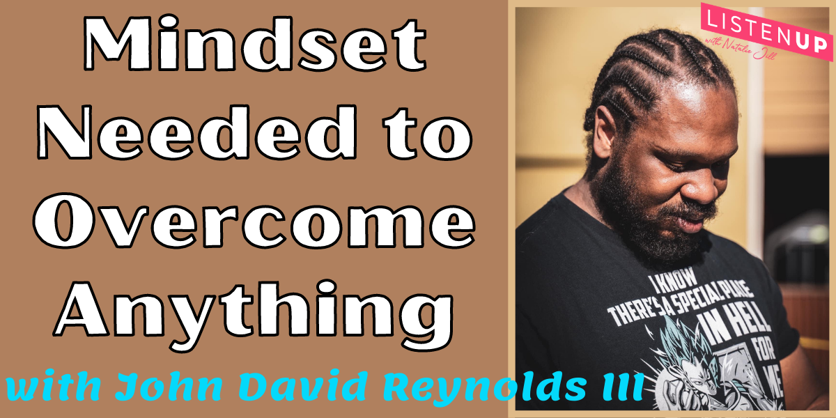 Natalie Jill Mindset Needed to Overcome Anything with John David Reynolds III