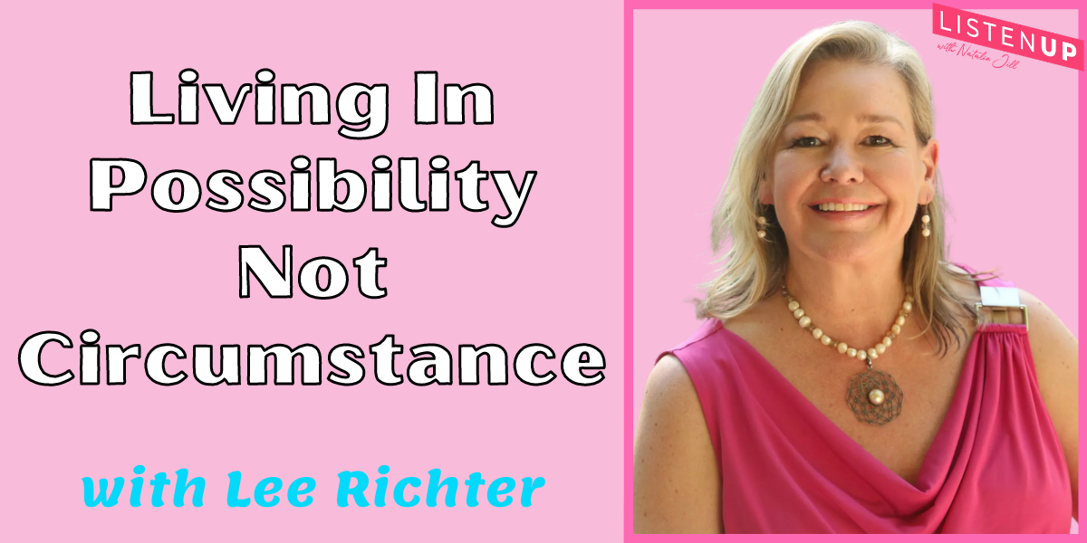 Natalie Jill Living In Possibility Not Circumstance with Lee Richter