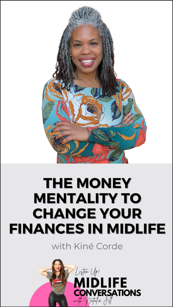The Money Mentality to Change your Finances in Midlife with Kiné Corder listen up midlife conversations natalie jill
