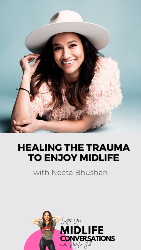 Healing the Trauma to Enjoy Midlife with Neeta Bhushan with Natalie Jill