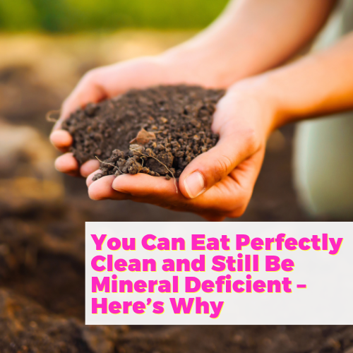 You Can Eat Perfectly Clean and Still Be Mineral Deficient - Here's Why with Caroline Alan